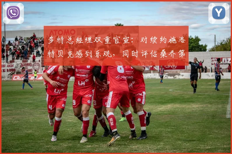 多特总经理双重官宣：对续约施洛特贝克感到乐观，同时评估桑乔第三次加盟
