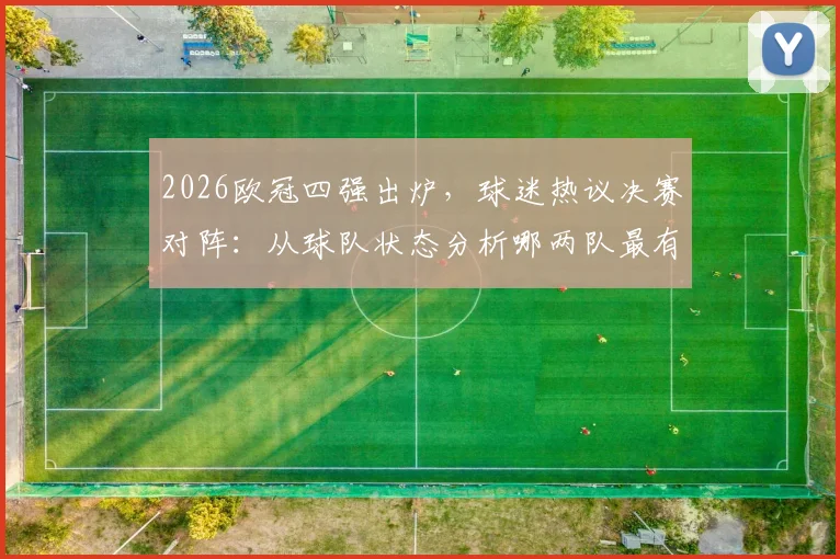 2026欧冠四强出炉，球迷热议决赛对阵：从球队状态分析哪两队最有可能成功会师