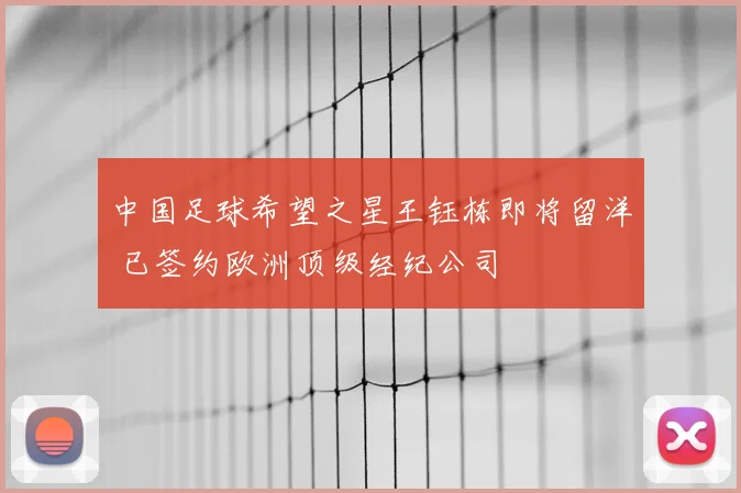 中国足球希望之星王钰栋即将留洋 已签约欧洲顶级经纪公司