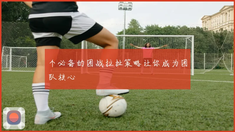 个必备的团战拉扯策略让你成为团队核心