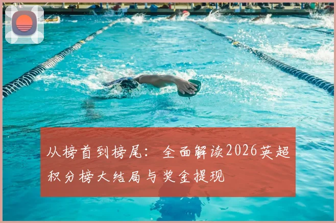 从榜首到榜尾:全面解读2026英超积分榜大结局与奖金提现